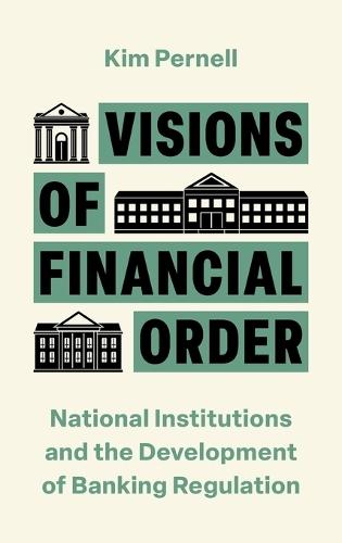 Visions of Financial Order: National Institutions and the Development of Banking Regulation  by Kim Pernell at Abbey's Bookshop, 