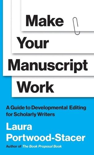 Make Your Manuscript Work: A Guide to Developmental Editing for Scholarly Writers  by Laura Portwood-Stacer at Abbey's Bookshop, 