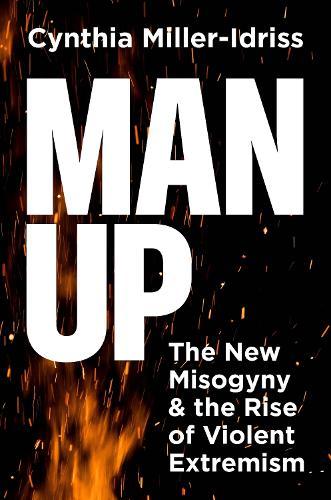 Man Up: The New Misogyny and the Rise of Violent Extremism  by Cynthia Miller-Idriss at Abbey's Bookshop, 