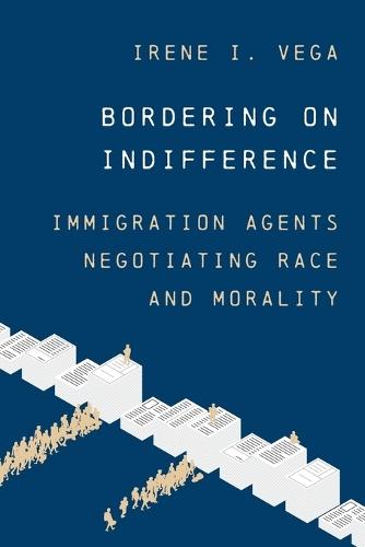Bordering on Indifference: Immigration Agents Negotiating Race and Morality  by Irene I. Vega at Abbey's Bookshop, 