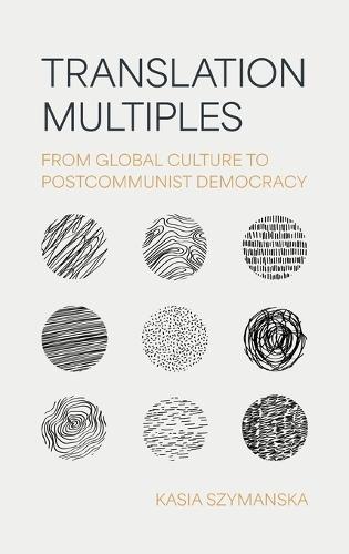 Translation Multiples: From Global Culture to Postcommunist Democracy  by Kasia Szymanska at Abbey's Bookshop, 