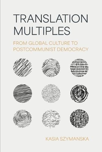 Translation Multiples: From Global Culture to Postcommunist Democracy  by Kasia Szymanska at Abbey's Bookshop, 