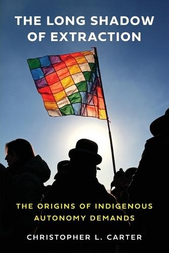 The Long Shadow of Extraction: The Origins of Indigenous Autonomy Demands