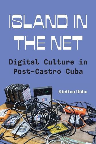 Island in the Net: Digital Culture in Post-Castro Cuba  by Steffen Köhn at Abbey's Bookshop, 