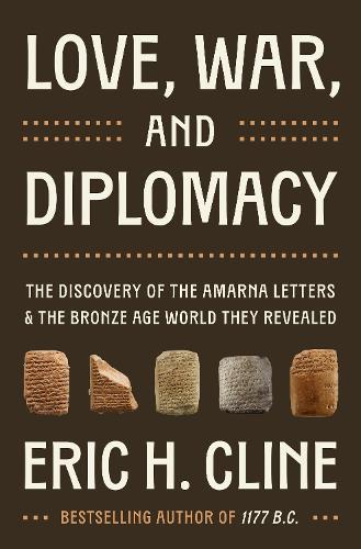 Love, War, and Diplomacy: The Discovery of the Amarna Letters and the Bronze Age World They Revealed  by Eric H. Cline at Abbey's Bookshop, 
