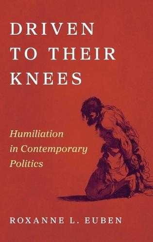 Driven to Their Knees: Humiliation in Contemporary Politics  by Roxanne L. Euben at Abbey's Bookshop, 