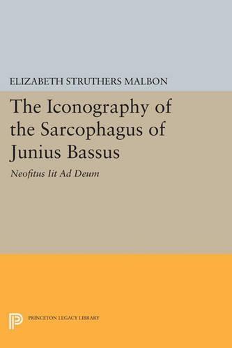 The Iconography of the Sarcophagus of Junius Bassus: Neofitus Iit Ad Deum  by Elizabeth Struthers Malbon at Abbey's Bookshop, 