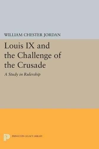 Louis IX and the Challenge of the Crusade: A Study in Rulership  by William Chester Jordan at Abbey's Bookshop, 