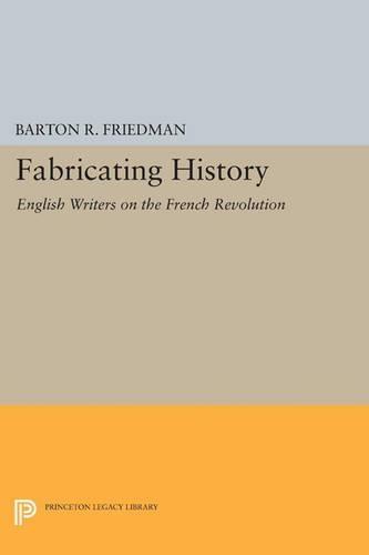 Fabricating History: English Writers on the French Revolution  by Barton R. Friedman at Abbey's Bookshop, 