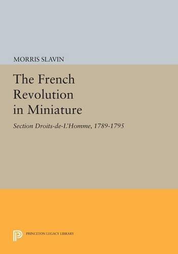 The French Revolution in Miniature: Section Droits-De-L'Homme, 1789-1795  by Morris Slavin at Abbey's Bookshop, 