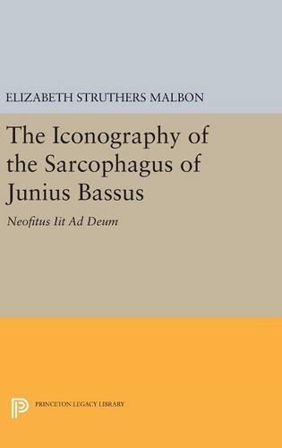 The Iconography of the Sarcophagus of Junius Bassus: Neofitus Iit Ad Deum  by Elizabeth Struthers Malbon at Abbey's Bookshop, 