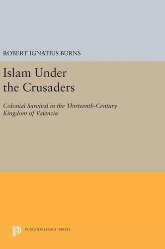 Islam Under the Crusaders: Colonial Survival in the Thirteenth-Century Kingdom of Valencia  by Robert Ignatius Burns at Abbey's Bookshop, 