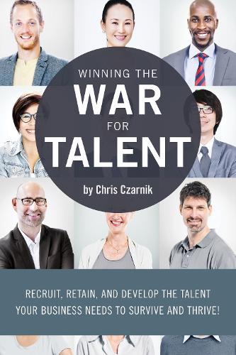 Winning the War for Talent: Recruit, Retain, and Develop The Talent Your Business Needs to Survive and Thrive  by Chris Czarnik at Abbey's Bookshop, 