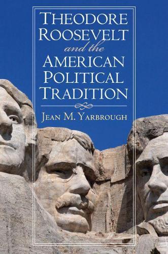 Theodore Roosevelt and the American Political Tradition  by Jean M. Yarbrough at Abbey's Bookshop, 
