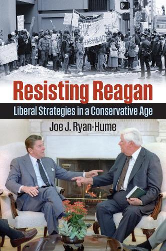 Resisting Reagan: Liberal Strategies in a Conservative Age  by Joe J. Ryan-Hume at Abbey's Bookshop, 