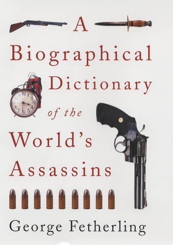 A Biographical Dictionary of the World's Assassins  by George Fetherling at Abbey's Bookshop, 