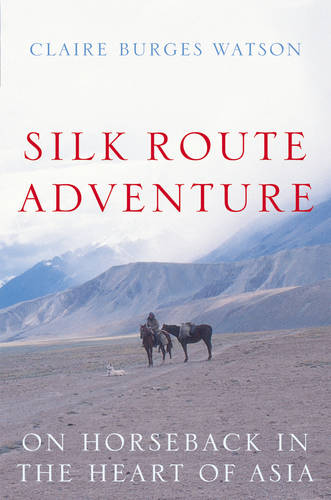 Silk Route Adventure: On Horseback in the Heart of Asia  by Claire Burges Watson at Abbey's Bookshop, 