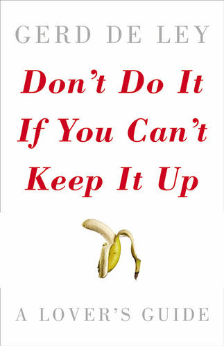 Don't Do it If You Can't Keep it Up: A Lover's Guide  by Gerd de Ley at Abbey's Bookshop, 