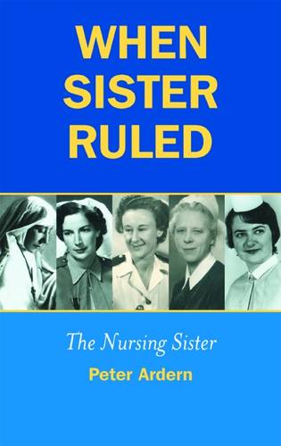 When Sister Ruled: The Nursing Sister  by Peter Ardern at Abbey's Bookshop, 