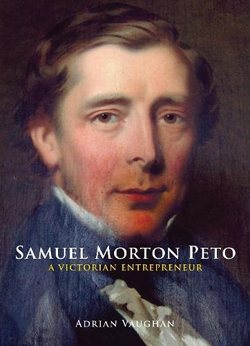 Samuel Morton Peto: A Victorian Entrepreneur  by Adrian Vaughan at Abbey's Bookshop, 