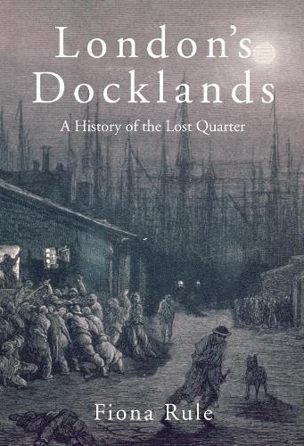 London's Docklands: A History of the Lost Quarter  by Fiona Rule at Abbey's Bookshop, 