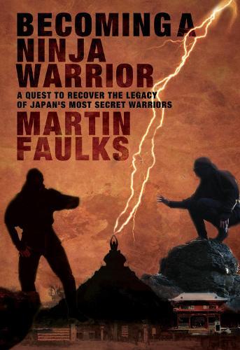 Becoming a Ninja Warrior: A Quest to Recover the Secret Legacy of Japan's Most Secret Warriors  by Martin Faulks (Marketing Manager) at Abbey's Bookshop, 