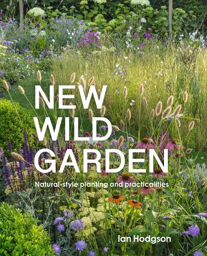 New Wild Garden: Natural-style planting and practicalities  by Ian Hodgson at Abbey's Bookshop, 