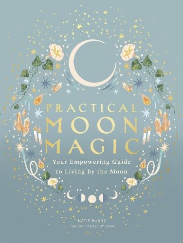 Practical Moon Magic: Your Empowering Guide to Living by the Moon  by Katie Huang at Abbey's Bookshop, 