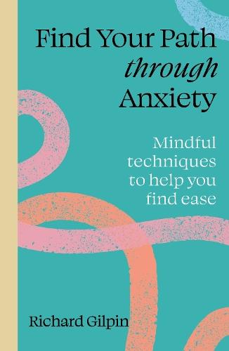 Find Your Path through Anxiety: Mindful techniques to help you find ease  by Richard Gilpin at Abbey's Bookshop, 