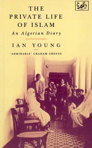 The Private Life Of Islam: An Algerian Diary  by Dr Ian Young at Abbey's Bookshop, 