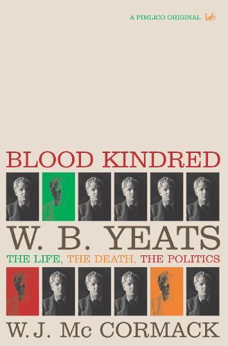Blood Kindred: W. B. Yeats, the Life, the Death, the Politics  by W J McCormack at Abbey's Bookshop, 