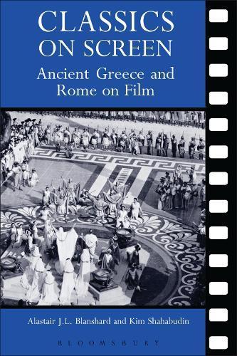 Classics on Screen: Ancient Greece and Rome on Film  by Alastair J. L. Blanshard (Senior Lecturer in Classics and Ancient History, University of Sydney) at Abbey's Bookshop, 