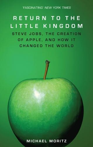 Return to the Little Kingdom: Steve Jobs, the creation of Apple, and how one company changed the world  by Michael Moritz at Abbey's Bookshop, 