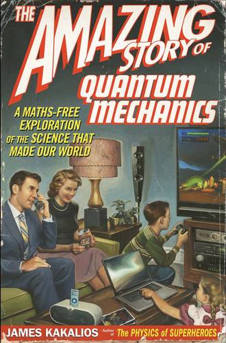 Amazing Story of Quantum Mechanics: A maths free exploration of the science that made our world  by James Kakalios at Abbey's Bookshop, 