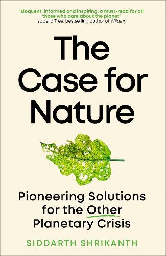 The Case for Nature: Pioneering Solutions for A Planetary Crisis  by Siddarth Shrikanth at Abbey's Bookshop, 