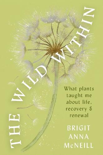 The Wild Within: What Plants Taught Me about Life, Recovery and Renewal  by Brigit Anna McNeill at Abbey's Bookshop, 