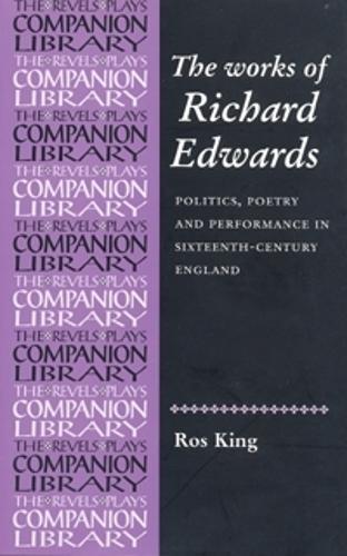 The works of Richard Edwards: Politics, poetry and performance in sixteenth century England  by Rosalind King at Abbey's Bookshop, 