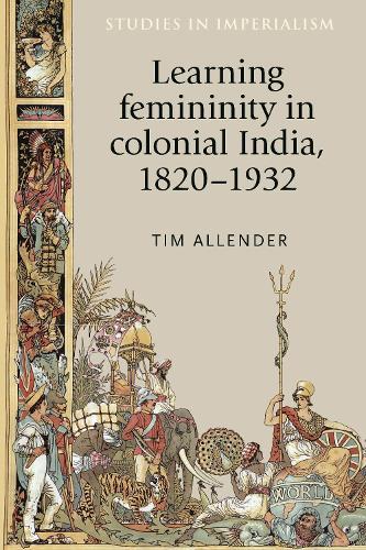 Learning femininity in colonial India, 1820–1932  by Tim Allender at Abbey's Bookshop, 