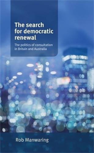The Search for Democratic Renewal: The Politics of Consultation in Britain and Australia  by Rob Manwaring at Abbey's Bookshop, 