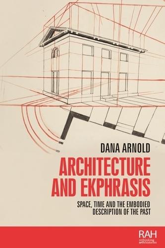 Architecture and Ekphrasis: Space, Time and the Embodied Description of the Past  by Dana Arnold at Abbey's Bookshop, 