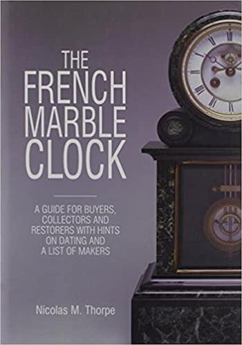 French Marble Clock: A Guide for Buyers, Collectors and Restorers with Hints on Dating and a List of Makers  by Nicolas Thorpe at Abbey's Bookshop, 