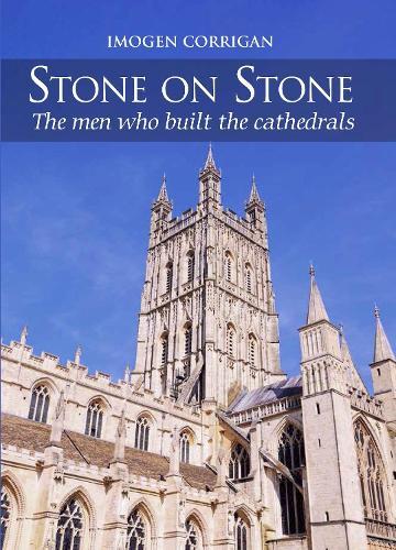 Stone on Stone: The Men Who Built The Cathedrals  by Imogen Corrigan at Abbey's Bookshop, 