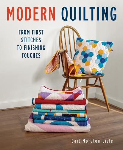 Modern Quilting: From First Stitches to Finishing Touches  by Cait Moreton-Lisle at Abbey's Bookshop, 