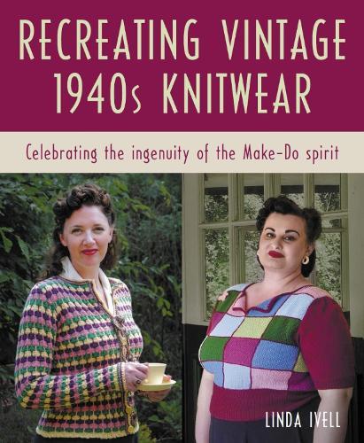 Recreating Vintage 1940s Knitwear: Celebrating the Ingenuity of the Make-Do Spirit  by Linda Ivell at Abbey's Bookshop, 