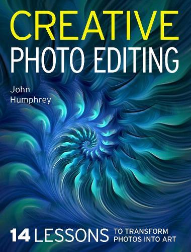 Creative Photo Editing: 14 Lessons to Transform Photos into Art  by John Humphrey at Abbey's Bookshop, 