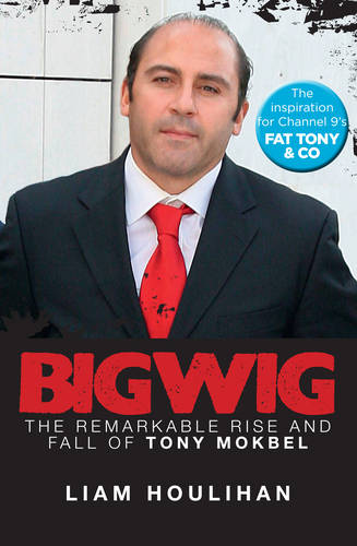 Bigwig: The Remarkable Rise and Fall of Tony Mokbel  by Liam Houlihan at Abbey's Bookshop, 