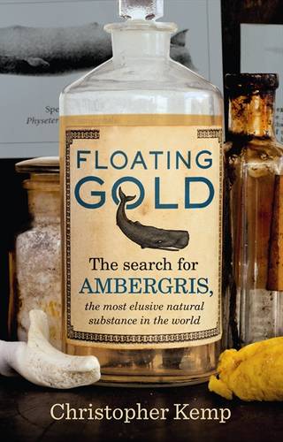Floating Gold: The Search for Ambergris, The Most Elusive Natural Substance in the World  by Christopher Kemp at Abbey's Bookshop, 