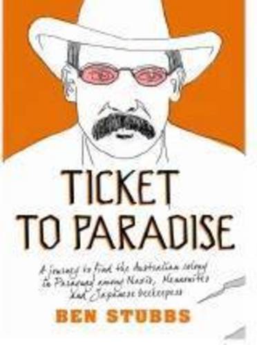 Ticket to Paradise: A Journey to Find the Australian Colony in Paraguay Among Nazis, Mennonites and Japanese Beekeepers  by Ben Stubbs at Abbey's Bookshop, 