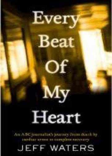 Every Beat of My Heart: An ABC Journalist's Journey From Death by Cardiac Arrest to Complete Recovery  by Jeff Waters at Abbey's Bookshop, 