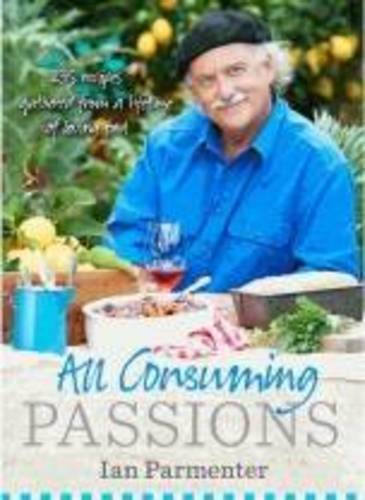 All-Consuming Passions: Recipes Gathered from a Lifetime of Loving Food  by Ian Parmenter at Abbey's Bookshop, 